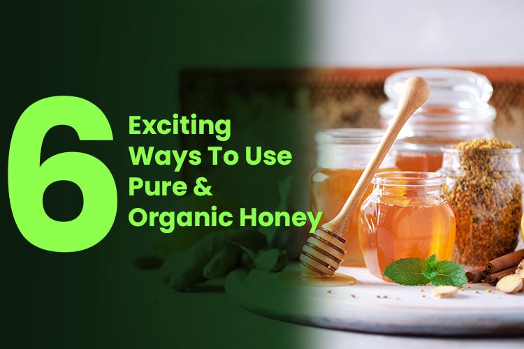 6 EXCITING WAYS TO USE PURE & ORGANIC HONEY
